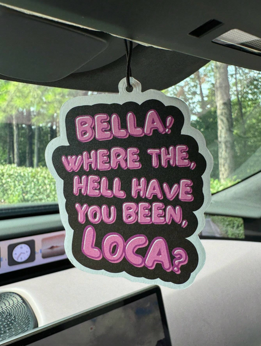 "Bella, Where the Hell Have You Been, Loca?" Air Freshener