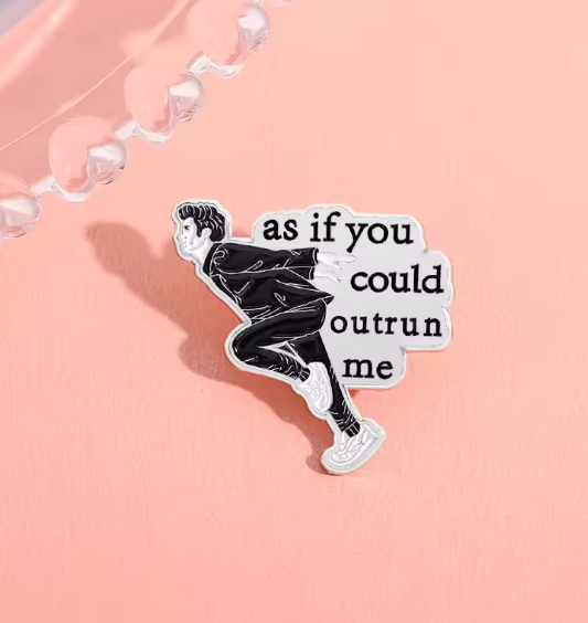“As If You Could Outrun Me” Enamel Pin