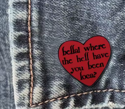 “Bella! Where the Hell Have You Been, Loca?” Enamel Pin